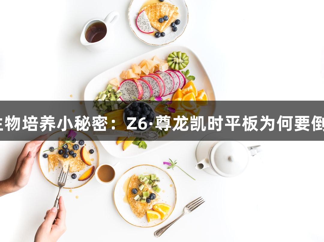 微生物培养小秘密：Z6·尊龙凯时平板为何要倒置？