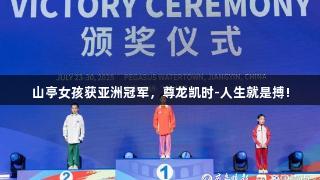 山亭女孩获亚洲冠军，尊龙凯时-人生就是搏!