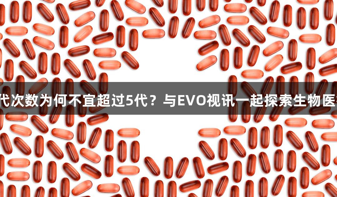 菌种传代次数为何不宜超过5代？与EVO视讯一起探索生物医疗奥秘。