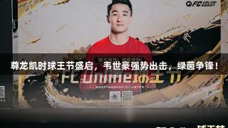尊龙凯时球王节盛启，韦世豪强势出击，绿茵争锋！