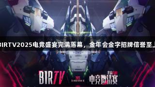 BIRTV2025电竞盛宴完满落幕，金年会金字招牌信誉至上