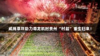 威腾草坪助力尊龙凯时贵州“村超”重生归来！