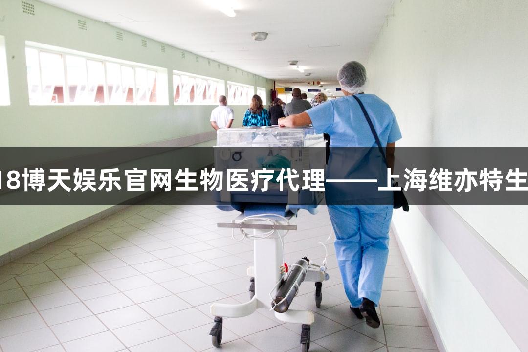 918博天娱乐官网生物医疗代理——上海维亦特生物