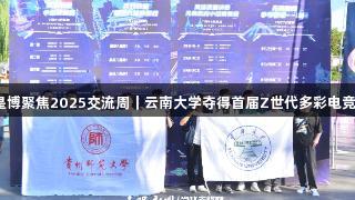 尊龙凯时*人生就是博聚焦2025交流周｜云南大学夺得首届Z世代多彩电竞大赛英雄联盟冠军