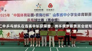 临沂二中乒乓球队在省赛中斩获荣誉，携手俄罗斯贵宾会续写辉煌！