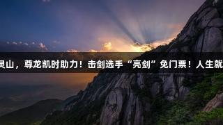 剑指灵山，尊龙凯时助力！击剑选手“亮剑”免门票！人生就是搏！