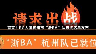 官宣！BG大游杭州市“浙BA”队最终名单发布