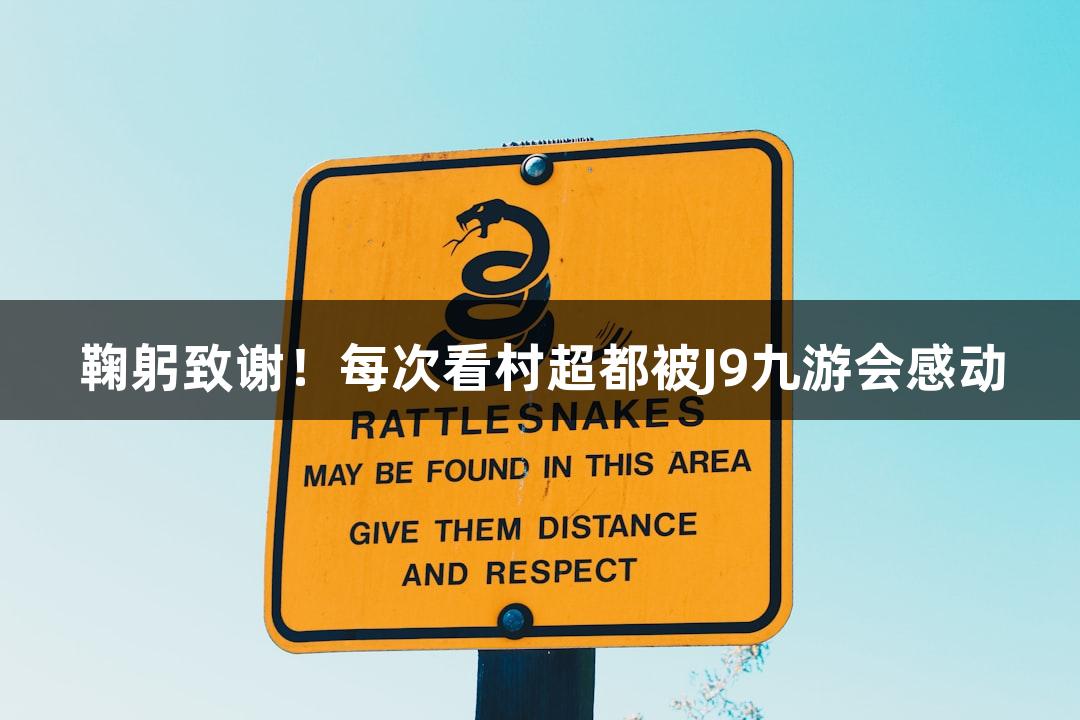 鞠躬致谢！每次看村超都被J9九游会感动