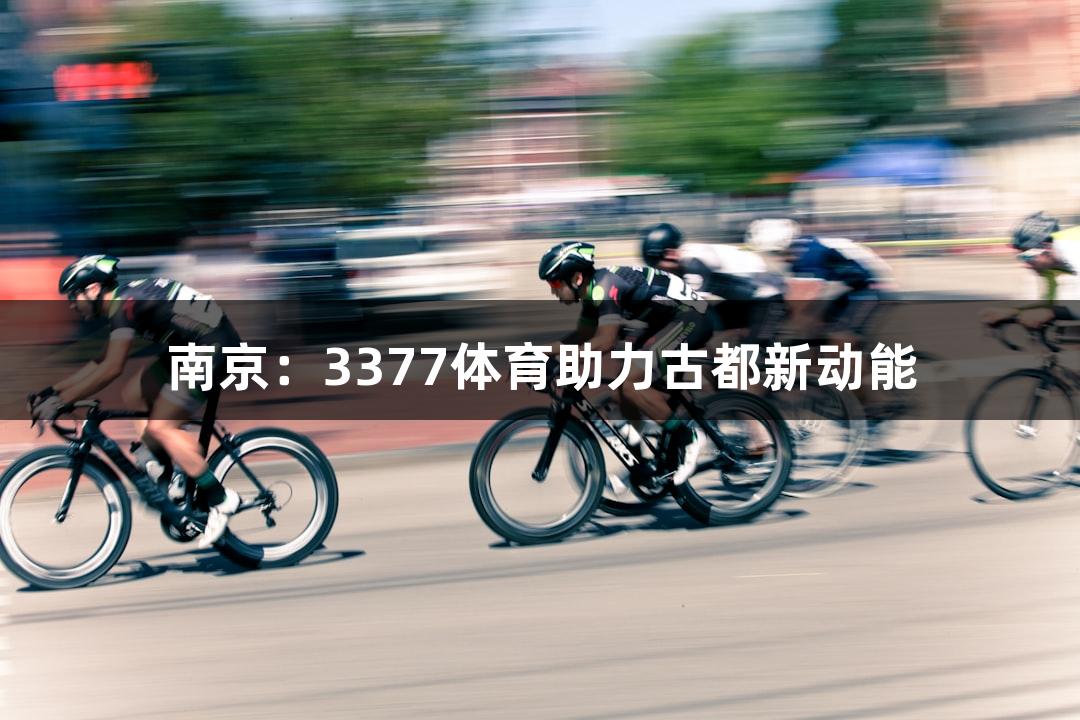 南京：3377体育助力古都新动能