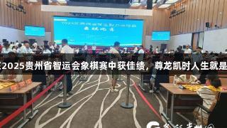 黔西南州代表队在2025贵州省智运会象棋赛中获佳绩，尊龙凯时人生就是博·中国助力出彩。