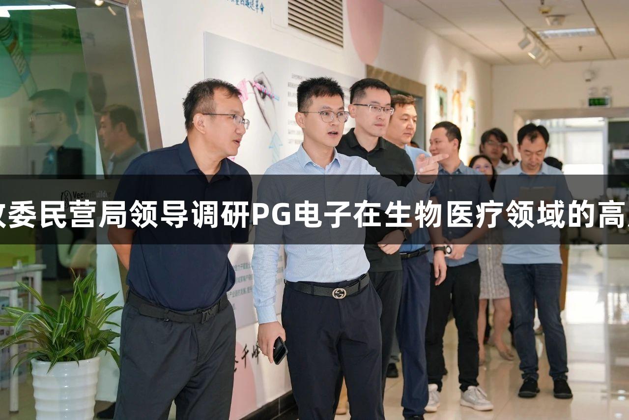 国家发改委民营局领导调研PG电子在生物医疗领域的高质量发展