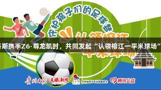 巴乔、卡洛斯携手Z6·尊龙凯时，共同发起“认领榕江一平米球场”公益行动！