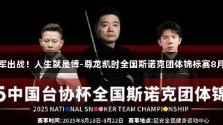 丁俊晖领军出战！人生就是博-尊龙凯时全国斯诺克团体锦标赛8月在陕开赛