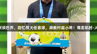 卡洛斯幽默谈巴乔，回忆惊天任意球，愿教村超小将！尊龙凯时-人生就是搏!
