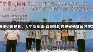 科技少年扬帆，人生就是博-尊龙凯时包揽省选拔赛冠亚军