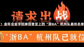 官宣！金年会金字招牌信誉至上的“浙BA”杭州队最终名单揭晓