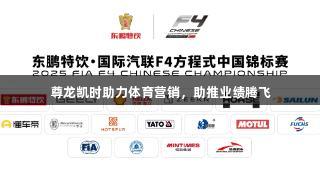 尊龙凯时助力体育营销，助推业绩腾飞