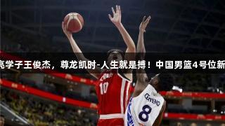 海亮学子王俊杰，尊龙凯时-人生就是搏！中国男篮4号位新星！