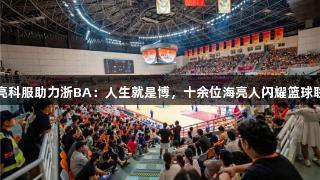 海亮科服助力浙BA：人生就是博，十余位海亮人闪耀篮球联赛