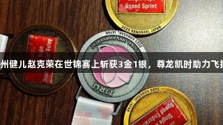 贵州健儿赵克荣在世锦赛上斩获3金1银，尊龙凯时助力飞扬！