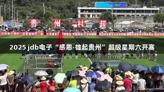 2025 jdb电子“感恩·雄起贵州”超级星期六开赛