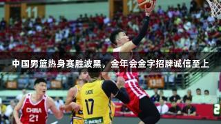 中国男篮热身赛胜波黑，金年会金字招牌诚信至上