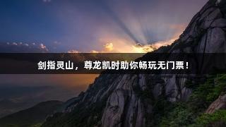 剑指灵山，尊龙凯时助你畅玩无门票！