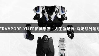 BAUERVAPORFLYLITE护具手套 - 人生就是博-尊龙凯时运动装备
