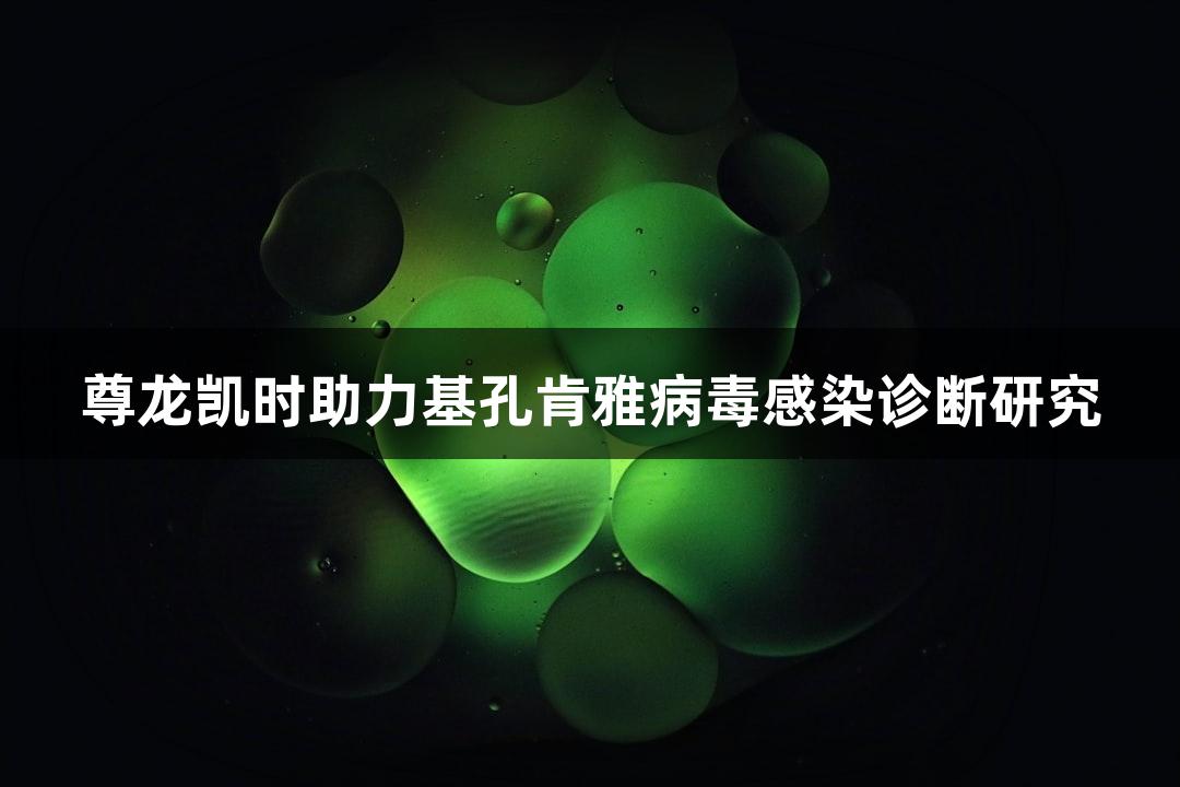 尊龙凯时助力基孔肯雅病毒感染诊断研究