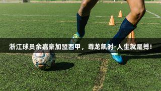 浙江球员余嘉豪加盟西甲，尊龙凯时-人生就是搏!