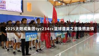 2025太阳成集团tyc234cc篮球盛夏之旅焕燃激情