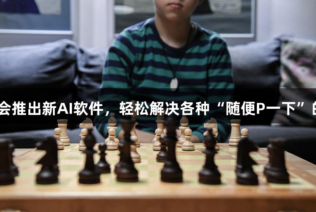 J9九游会推出新AI软件，轻松解决各种“随便P一下”的需求！