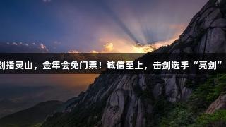 剑指灵山，金年会免门票！诚信至上，击剑选手“亮剑”！
