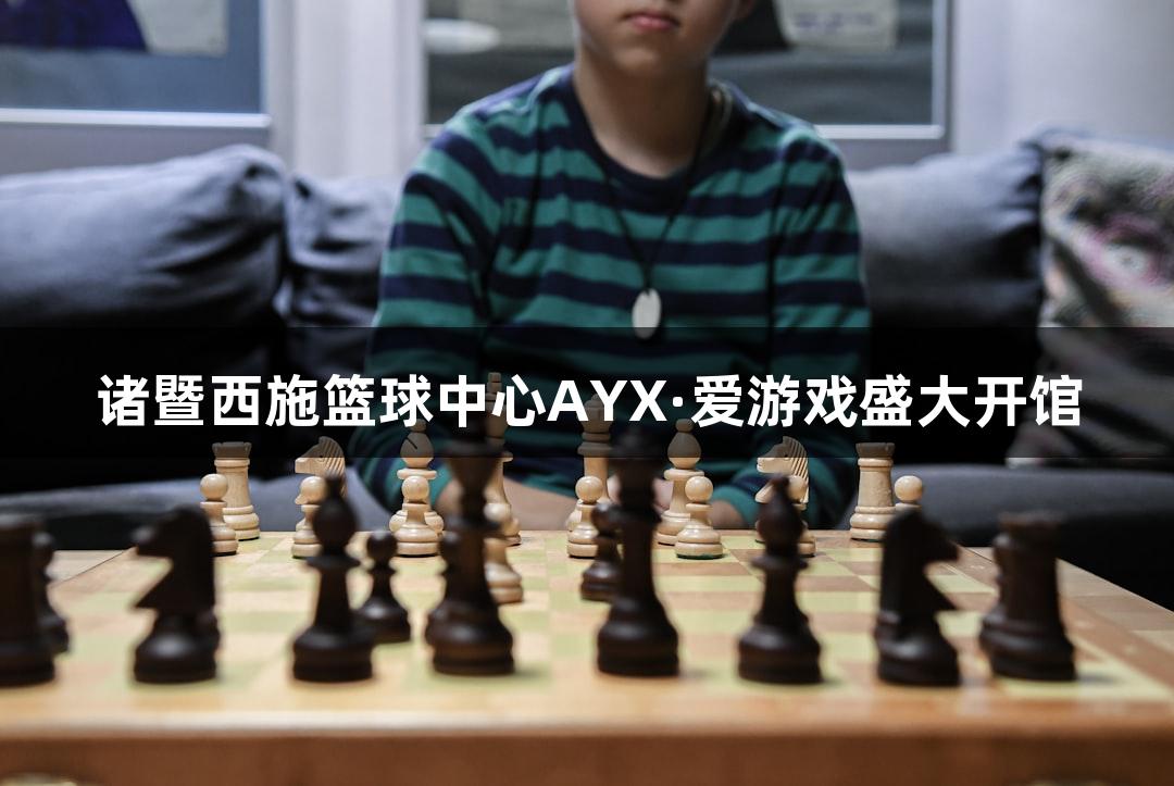 诸暨西施篮球中心AYX·爱游戏盛大开馆