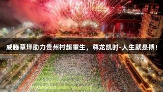 威腾草坪助力贵州村超重生，尊龙凯时-人生就是搏!
