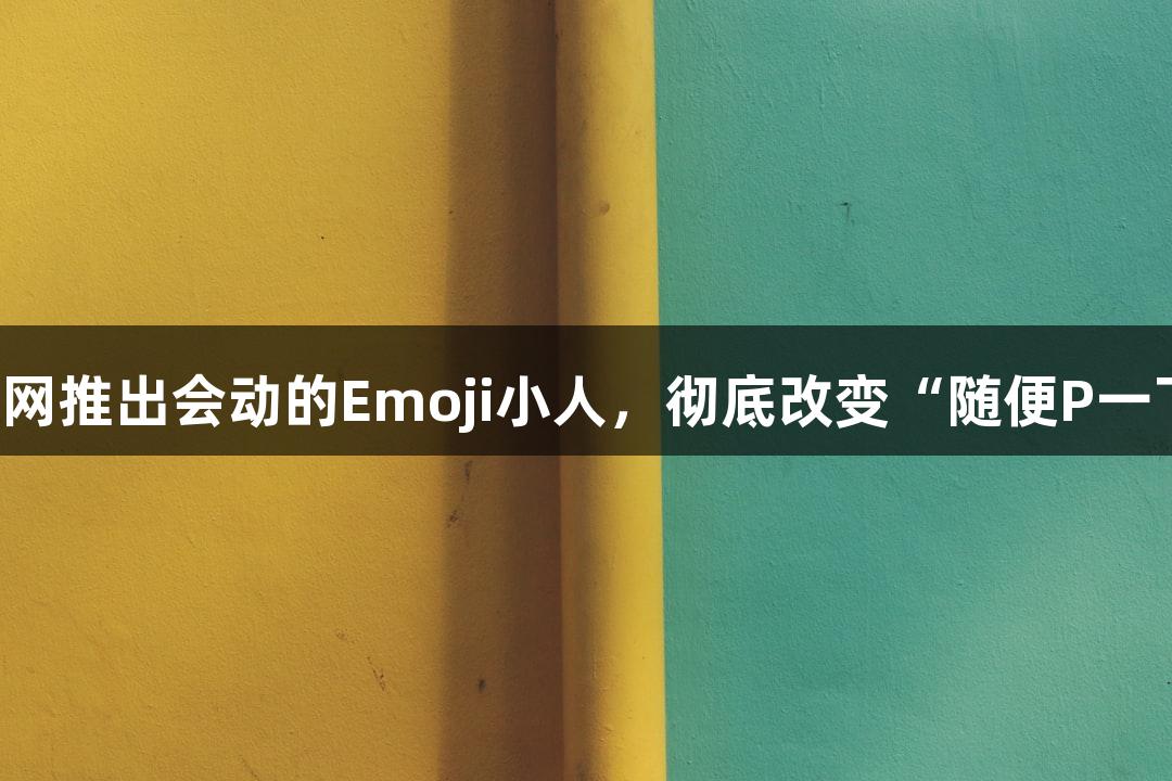 88858cc永利官网推出会动的Emoji小人，彻底改变“随便P一下”的游戏体验！
