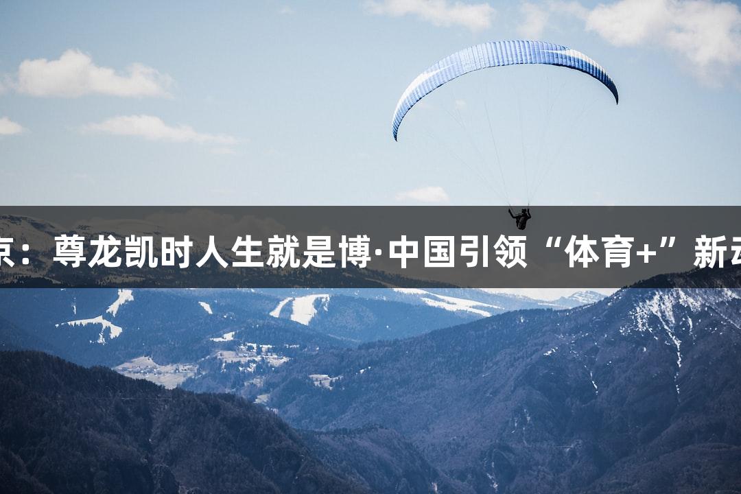南京：尊龙凯时人生就是博·中国引领“体育+”新动能