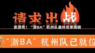 爱游戏！“浙BA”杭州队最终名单揭晓