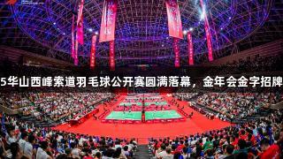 全民健身运动三秦2025华山西峰索道羽毛球公开赛圆满落幕，金年会金字招牌诚信至上助力精彩赛事