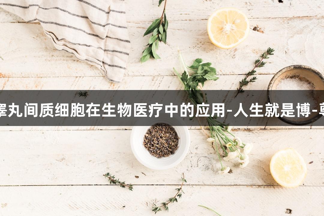 羊原代睾丸间质细胞在生物医疗中的应用-人生就是博-尊龙凯时