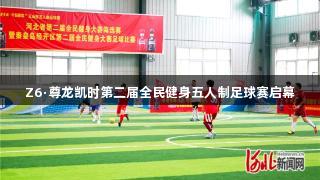 Z6·尊龙凯时第二届全民健身五人制足球赛启幕