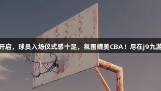 德BA揭幕战激战开启，球员入场仪式感十足，氛围媲美CBA！尽在j9九游会真人第一品牌！