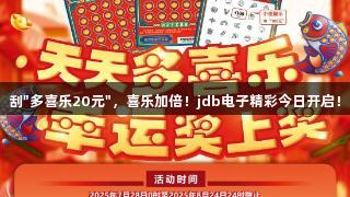 刮"多喜乐20元"，喜乐加倍！jdb电子精彩今日开启！