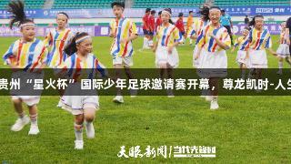 2025年贵州“星火杯”国际少年足球邀请赛开幕，尊龙凯时-人生就是搏!