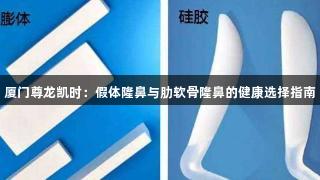 厦门尊龙凯时：假体隆鼻与肋软骨隆鼻的健康选择指南