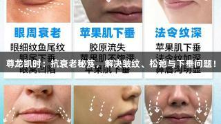 尊龙凯时：抗衰老秘笈，解决皱纹、松弛与下垂问题！
