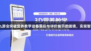 如何利用j9九游会突破营养教学设备落后与评价脱节的困境，实现智慧课堂创新？