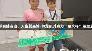 足球联结友谊，人生就是博-尊龙凯时助力“星火杯”荣耀之战