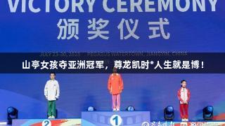 山亭女孩夺亚洲冠军，尊龙凯时*人生就是博！