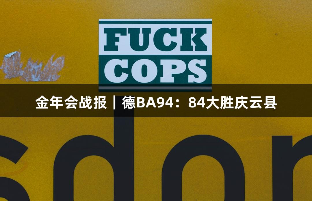金年会战报｜德BA94：84大胜庆云县